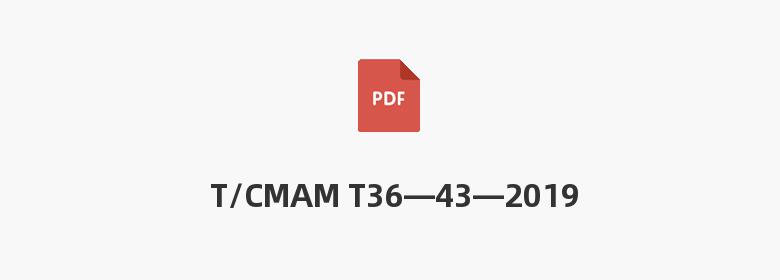 T/CMAM T36—43—2019